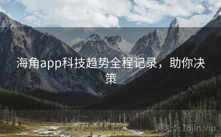 海角app科技趋势全程记录，助你决策