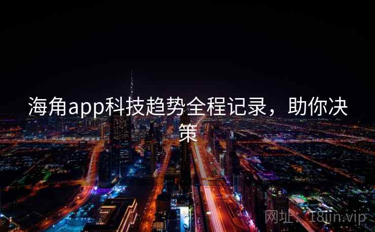 海角app科技趋势全程记录，助你决策