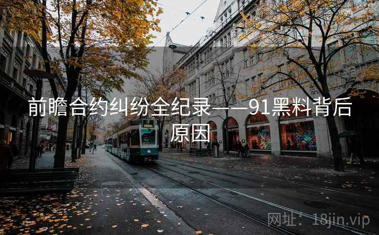 前瞻合约纠纷全纪录——91黑料背后原因
