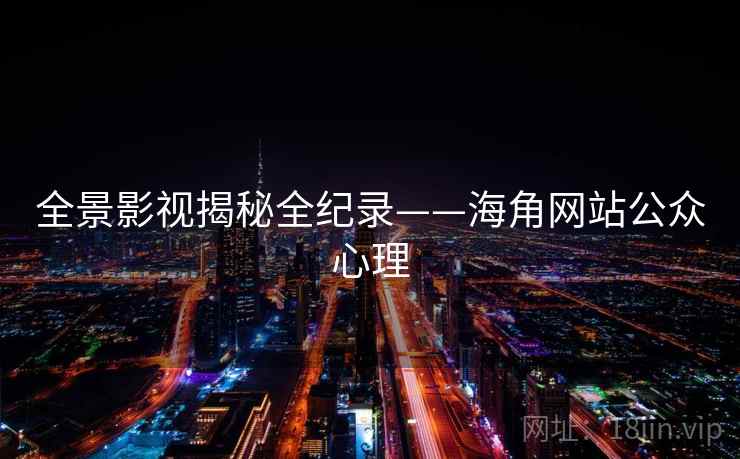 全景影视揭秘全纪录——海角网站公众心理